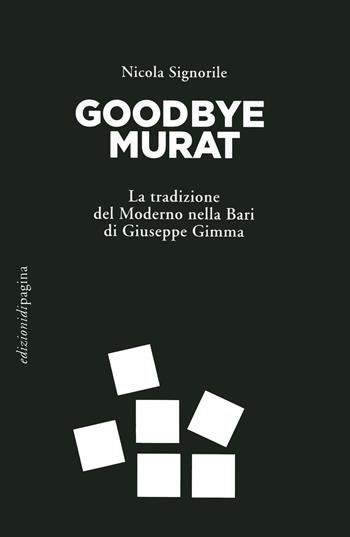 Goodbye Murat. La tradizione del moderno nella Bari di Giuseppe Gimma - Nicola Signorile - Libro Edizioni di Pagina 2018 | Libraccio.it
