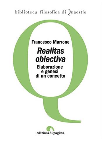 Realitas obiectiva. Elaborazione e genesi di un concetto - Francesco Marrone - Libro Edizioni di Pagina 2018, Biblioteca filosofica di Quaestio | Libraccio.it