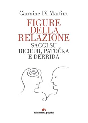 Figure della relazione. Saggi su Ricoeur, Patocka e Deridda - Carmine Di Martino - Libro Edizioni di Pagina 2018 | Libraccio.it