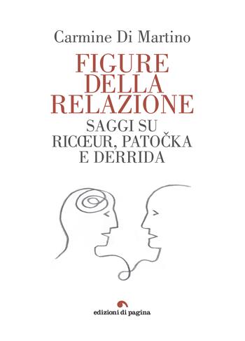 Figure della relazione. Saggi su Ricoeur, Patocka e Derrida - Carmine Di Martino - Libro Edizioni di Pagina 2018 | Libraccio.it