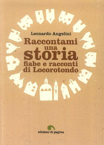 Raccontami una storia. Fiabe e racconti di Locorotondo - Leonardo Angelini - Libro Edizioni di Pagina 2018 | Libraccio.it