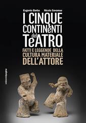 Cinque continenti del teatro. Fatti e leggende della cultura materiale dell'attore