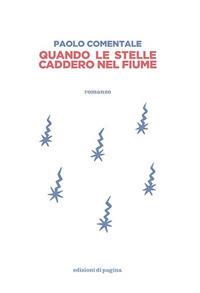 Quando le stelle caddero nel fiume - Paolo Comentale - Libro Edizioni di Pagina 2018, Due punti | Libraccio.it