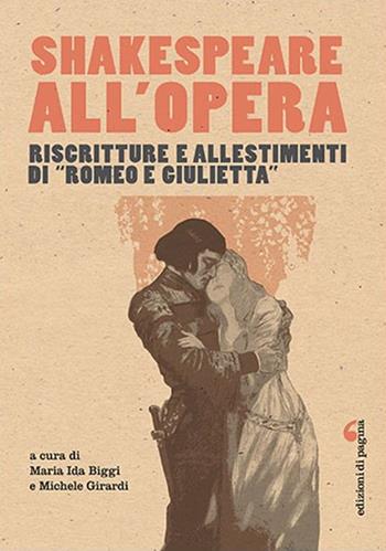Shakespeare all'opera. Riscritture e allestimenti di «Romeo e Giulietta»  - Libro Edizioni di Pagina 2018, Visioni teatrali | Libraccio.it