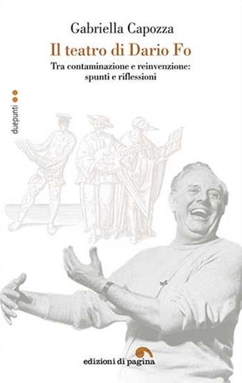 Il teatro di Dario Fo. Tra contaminazione e reinvenzione: spunti e riflessioni - Gabriella Capozza - Libro Edizioni di Pagina 2019, Due punti | Libraccio.it