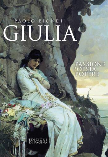 Giulia. Passione, poesia, potere - Paolo Biondi - Libro Edizioni di Pagina 2019, Lebellepagine | Libraccio.it