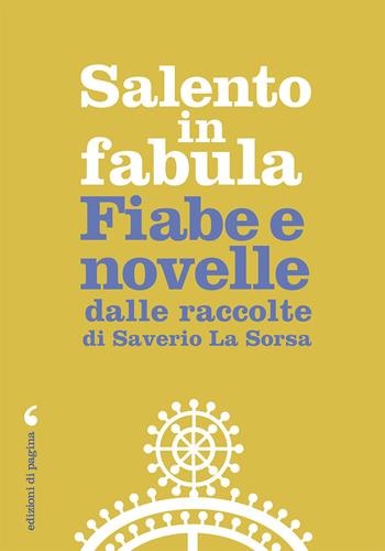 Salento in fabula. Fiabe e novelle dalle raccolte di Saverio La Sorsa - Saverio La Sorsa - Libro Edizioni di Pagina 2019, Varia | Libraccio.it