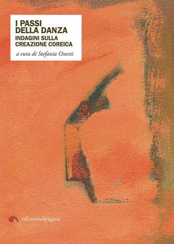 I passi della danza. Indagini sulla creazione coreica  - Libro Edizioni di Pagina 2019 | Libraccio.it