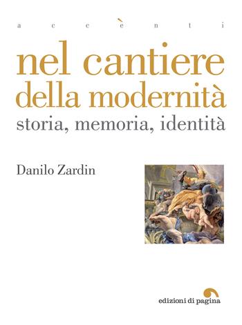 Nel cantiere della modernità. Storia, memoria, identità - Danilo Zardin - Libro Edizioni di Pagina 2019, Accenti | Libraccio.it
