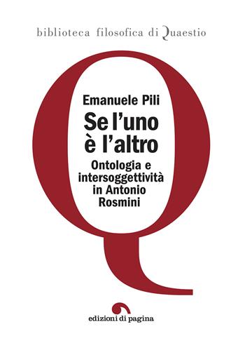 Se l'uno è l'altro. Ontologia e intersoggettività in Antonio Rosmini - Emanuele Pili - Libro Edizioni di Pagina 2020, Biblioteca filosofica di Quaestio | Libraccio.it