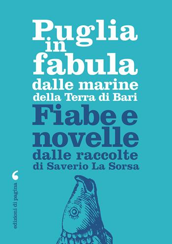 Puglia in fabula dalle marine della Terra di Bari. Fiabe e novelle dalle raccolte di Saverio La Sorsa - Saverio La Sorsa - Libro Edizioni di Pagina 2020 | Libraccio.it