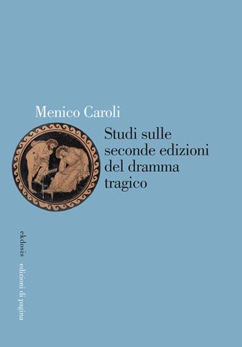 Studi sulle seconde edizioni del dramma tragico - Menico Caroli - Libro Edizioni di Pagina 2020, Ekdosis | Libraccio.it