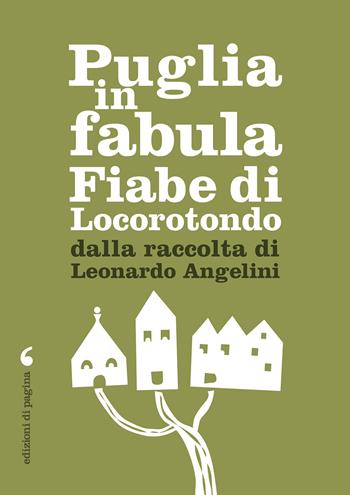 Puglia in fabula. Fiabe di Locorotondo dalla raccolta di Leonardo Angelini - Leonardo Angelini - Libro Edizioni di Pagina 2020 | Libraccio.it
