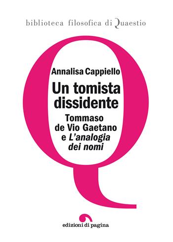 Un tomista dissidente. Tommaso de Vio Gaetano e «L'analogia dei nomi» - Annalisa Cappiello - Libro Edizioni di Pagina 2020, Biblioteca filosofica di Quaestio | Libraccio.it