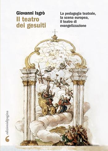 Il teatro dei gesuiti. La pedagogia teatrale, la scena europea, il teatro di evangelizzazione - Giovanni Isgrò - Libro Edizioni di Pagina 2021, Due punti | Libraccio.it