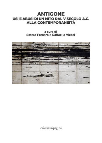 Antigone. Usi e abusi di un mito dal V secolo a. C. alla contemporaneità  - Libro Edizioni di Pagina 2021, Antichi riflessi | Libraccio.it