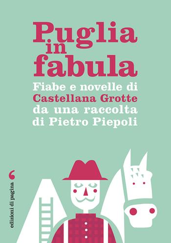 Puglia in fabula. Fiabe e novelle di Castellana Grotte da una raccolta di Pietro Piepoli - Piepoli Pietro Giovanni - Libro Edizioni di Pagina 2021, Varia | Libraccio.it