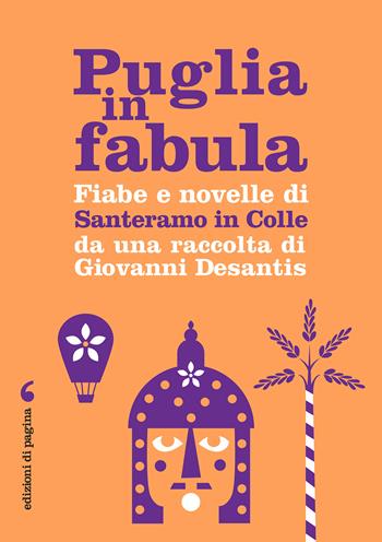 Puglia in fabula. Fiabe e novelle di Santeramo in Colle da una raccolta di Giovanni Desantis - Desantis Giovanni - Libro Edizioni di Pagina 2021, Varia | Libraccio.it