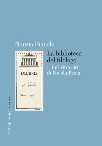 La biblioteca del filologo. I libri ritrovati di Nicola Festa - Nunzio Bianchi - Libro Edizioni di Pagina 2021, Ekdosis | Libraccio.it