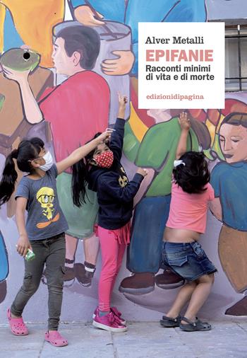 Epifanie. Racconti minimi di vita e di morte - Alver Metalli - Libro Edizioni di Pagina 2021, Lebellepagine | Libraccio.it