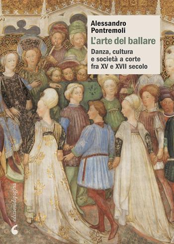 L' arte del ballare. Danza, cultura e società a corte fra XV e XVII secolo - Alessandro Pontremoli - Libro Edizioni di Pagina 2021, Due punti | Libraccio.it