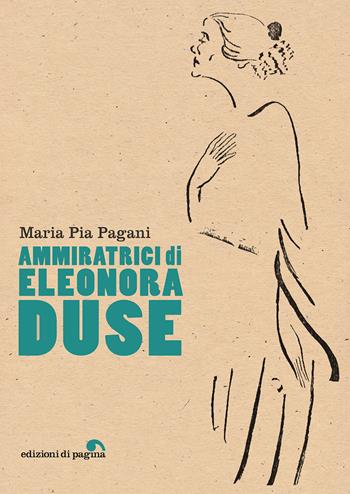 Ammiratrici di Eleonora Duse - Maria Pia Pagani - Libro Edizioni di Pagina 2022, Visioni teatrali | Libraccio.it