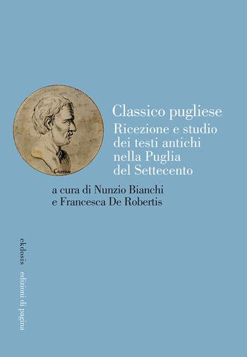 Classico pugliese. Ricezione e studio dei testi antichi nella Puglia del Settecento  - Libro Edizioni di Pagina 2022, Ekdosis | Libraccio.it