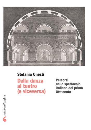 Dalla danza al teatro (e viceversa). Percorsi nello spettacolo italiano del primo Ottocento - Stefania Onesti - Libro Edizioni di Pagina 2022 | Libraccio.it