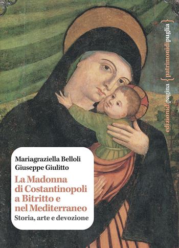 La Madonna di Costantinopoli a Bitritto e nel Mediterraneo. Storia, arte e devozione - Mariagraziella Belloli, Giuseppe Giulitto - Libro Edizioni di Pagina 2023, Patrimoni di Puglia | Libraccio.it