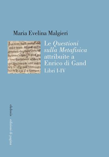 Le «Questioni sulla Metafisica» attribuite a Enrico di Gand. Vol. 1-4 - Maria Evelina Malgieri - Libro Edizioni di Pagina 2023, Ekdosis | Libraccio.it