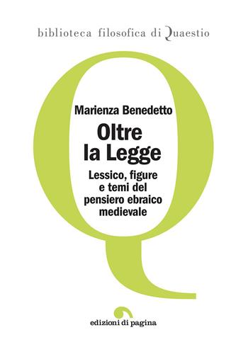 Oltre la legge. Lessico, figure e temi del pensiero ebraico medievale - Marienza Benedetto - Libro Edizioni di Pagina 2023, Biblioteca filosofica di Quaestio | Libraccio.it