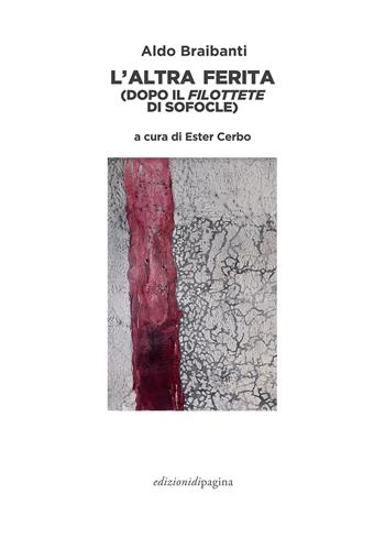 L'altra ferita (dopo il «Filottete» di Sofocle) - Aldo Braibanti - Libro Edizioni di Pagina 2023, Antichi riflessi | Libraccio.it