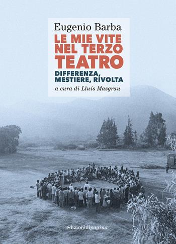 Le mie vite nel Terzo Teatro. Differenza, mestiere, rivolta - Eugenio Barba - Libro Edizioni di Pagina 2023, Due punti | Libraccio.it