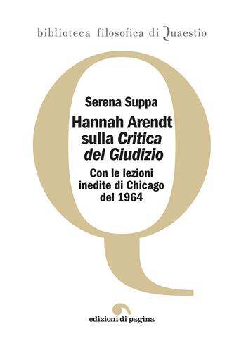 Hannah Arendt sulla «Critica del Giudizio». Con le lezioni inedite di Chicago del 1964 - Suppa Serena - Libro Edizioni di Pagina 2023, Biblioteca filosofica di Quaestio | Libraccio.it
