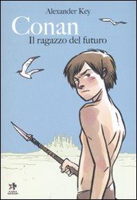 Conan. Il ragazzo del futuro. Ediz. illustrata - Alexander Key - Libro Kappa Edizioni 2007, Mangazine | Libraccio.it