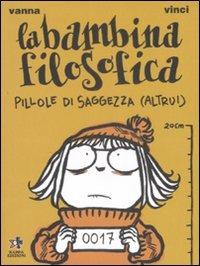 La bambina filosofica. Pillole di saggezza (altrui) - Vanna Vinci - Libro Kappa Edizioni 2008, JetLag | Libraccio.it