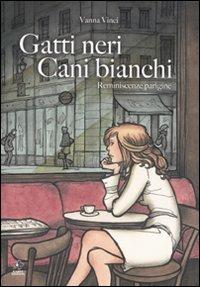 Gatti neri, cani bianchi. Reminescenze parigine. Vol. 1 - Vanna Vinci - Libro Kappa Edizioni 2009, Mondo naïf | Libraccio.it