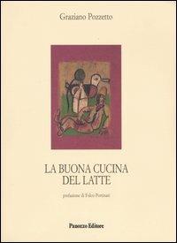 La buona cucina del latte - Graziano Pozzetto - Libro Panozzo Editore 2004, Microstorie | Libraccio.it