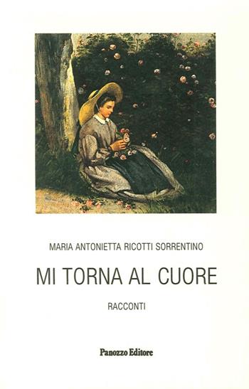 Mi torna al cuore - M. Antonietta Ricotti Sorrentino - Libro Panozzo Editore 2006, Narrativa | Libraccio.it