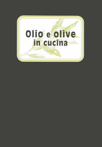 Olio e olive in cucina. Ediz. illustrata - Mila De Franco - Libro Panozzo Editore 2007, I quaderni neri | Libraccio.it