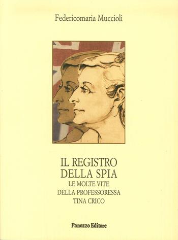 Il registro della spia. Le molte vite della professoressa Tina Crico - Federico M. Muccioli - Libro Panozzo Editore 2007, Microstorie | Libraccio.it