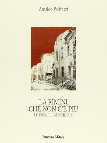 La Rimini che non c'è più. Le dimore gentilizie - Arnaldo Pedrazzi - Libro Panozzo Editore 2008, Microstorie | Libraccio.it