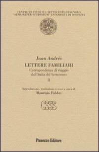 Lettere familiari. Corrispondenza di viaggio dall'Italia del Settecento. Vol. 2 - Juan Andrés - Libro Panozzo Editore 2009, Testi inediti e rari sul '700 spagnolo | Libraccio.it