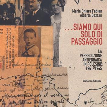 ...Siamo qui solo di passaggio. La persecuzione antiebraica in Polesine 1941-1945 - Maria Chiara Fabian, Alberta Bezzan - Libro Panozzo Editore 2015 | Libraccio.it