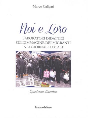 Noi e loro. Laboratori didattici sull'immagine dei migranti nei giornali locali. Quaderno didattico - Marco Caligari - Libro Panozzo Editore 2015 | Libraccio.it