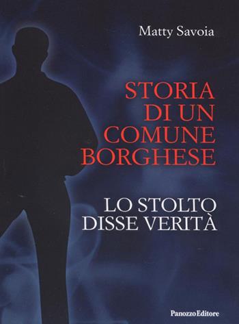 Storia di un comune borghese, Lo stolto disse verità - Matty Savoia - Libro Panozzo Editore 2016 | Libraccio.it