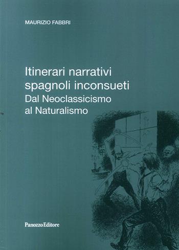 Itinerari narrativi spagnoli inconsueti. Dal Neoclassicismo al Naturalismo - Maurizio Fabbri - Libro Panozzo Editore 2016, Biblioteca di spicilegio moderno | Libraccio.it