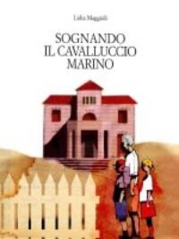 Sognando il cavalluccio marino - Lidia Maggioli - Libro Panozzo Editore 2018 | Libraccio.it