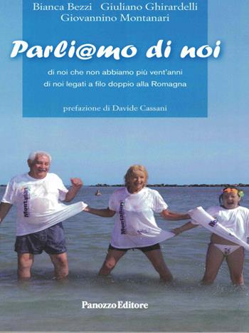 Parliamo di noi. Di noi che non abbiamo più vent'anni. Di noi legati a filo doppio alla Romagna - Bianca Bezzi, Giovannino Montanari, Giuliano Ghirardelli - Libro Panozzo Editore 2019, Francamente | Libraccio.it