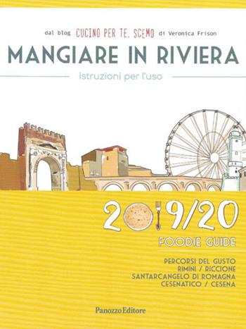 Mangiare in Riviera. Istruzioni per l'uso. Foodie guide. Percorsi del gusto: Rimini, Riccione, Santarcangelo di Romagna, Cesenatico, Cesena (2019/20) - Cucino per te, Scemo - Libro Panozzo Editore 2019 | Libraccio.it